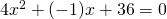 4{x^2}+(-1)x+36=0