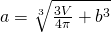 a=\sqrt[3]{\frac{3V}{4\pi}+b^{3}}