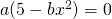 a(5-b{x^{2}})=0