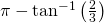 \pi - \mathrm{tan}^{-1}\left ( \frac{2}{3} \right )