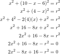  \begin{align*} x^2+(10-x-6)^2&=r^2 \\ x^2+(4-x)^2&=r^2 \\ x^2+4^2-2(4)(x)+x^2&=r^2 \\ x^2+16-8x+x^2&=r^2 \\ 2{x^2}+16-8x&=r^2 \\ 2{x^2}+16-8x-r^2&=0 \\ 2{x^2}-8x+16-r^2&=0 \end{align*} 