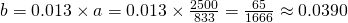 b=0.013\times{a}=0.013\times{\frac{2500}{833}}=\frac{65}{1666}\approx{0.0390}