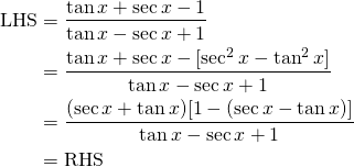  \begin{align*} \text{LHS} &= \frac{\tan x + \sec x -1}{\tan x - \sec x +1}\\ &= \frac{\tan x + \sec x -[\sec^{2}x - \tan^{2}x]}{\tan x - \sec x +1}\\ &= \frac{(\sec x + \tan x)[1-(\sec x - \tan x)]}{\tan x - \sec x + 1}\\ &= \text{RHS} \end{align*} 