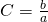 C={\frac{b}{a}}