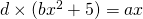 d\times({b{x^{2}}+5})=ax