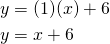  \begin{align*} y&=(1)(x)+6 \\ y&=x+6 \end{align*} 