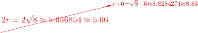    \cancelto{r+6=\sqrt{8}+6\approx{8.8284271}\approx{8.83}}{2r=2{\sqrt{8}}\approx{5.656854}\approx{5.66}} 