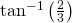 \mathrm{tan}^{-1}\left ( \frac{2}{3} \right )