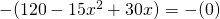 -(120-15x^2+30x)=-(0)