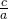 {\frac{c}{a}}