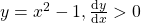 y=x^2-1, \frac{\mathrm{d} y}{\mathrm{d} x} > 0