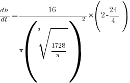 {dh}/{dt} = { 16/{pi{(root{3}{1728/pi})^2}} }*{(2-24/4)}
