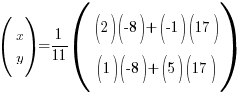 (matrix{2}{1}{x y}) = {1/11}(matrix{2}{1}{{(2)(-8)+(-1)(17)} {(1)(-8)+(5)(17)}})