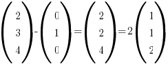 (matrix{3}{1}{2 3 4})-(matrix{3}{1}{0 1 0})=(matrix{3}{1}{2 2 4})=2(matrix{3}{1}{1 1 2})