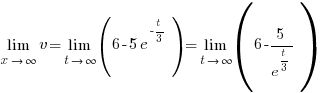 lim{x right infty}{v} = lim{t right infty}{(6 - 5e^{-t/3})} = lim{t right infty}{(6 - 5/e^{t/3})}