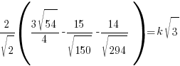 {2/sqrt{2}}({{3sqrt{54}}/4}-{15/sqrt{150}}-{14/sqrt{294}})=k sqrt{3}