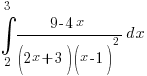 int{2}{3}{{9-4x}/{(2x+3)(x-1)^2}} dx