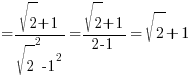 {}= {sqrt{2}+1}/{sqrt{2}^2-1^2} = {sqrt{2}+1}/{2-1} = sqrt{2}+1