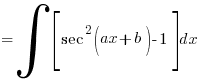 {}= int{}{}{delim{[}{sec^2 (ax + b) - 1}{]}} dx