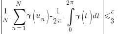 delim{|}{{1/N} sum{n=1}{N}{gamma(u_n)} - 1/{2 pi} int{0}{2 pi}{gamma(t) dt}}{|} <= varepsilon/3