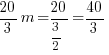 20/3m = {20/{3/2}} = 40/3