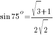 sin 75^o = {sqrt{3}+1}/{2sqrt{2}}