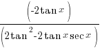 {(-2tan x)/ ( 2 tan^2 - 2 tan x sec x)}