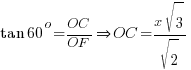 tan 60^o = OC/OF doubleright OC = {x sqrt{3}}/sqrt{2}