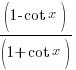 {(1-cot x)}/{(1+cot x)}