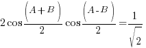 2cos{(A+B)/2}cos{(A-B)/2} = 1/sqrt{2}