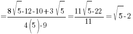 {} = {8 sqrt{5} - 12 - 10 + 3 sqrt{5}}/{4(5)-9} = {11 sqrt{5} - 22}/{11} = sqrt{5} - 2