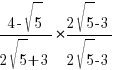 {{4-sqrt{5}}/{2sqrt{5}+3}} * {{2sqrt{5}-3}/{2sqrt{5}-3}}