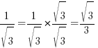 1/sqrt{3} = {1/sqrt{3}} * {sqrt{3}/sqrt{3}} = sqrt{3}/3