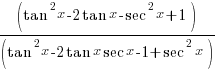 {(tan^2 x - 2tan x - sec^2 x  + 1)/ (tan^2 x - 2tan x sec x - 1 + sec^2 x)}