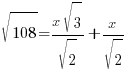 sqrt{108} = {x sqrt{3}}/{sqrt{2}} + {x/sqrt{2}}
