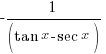 { - 1/(tan x - sec x )}