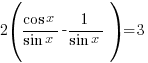2({{cos x}/{sin x}} - {1/{sin x}}) = 3