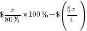 ${x / {80%}} * 100% = $({5x}/4)