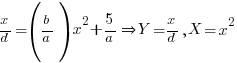 x/d = (b/a){x^2} + 5/a doubleright Y = x/d, X = x^2