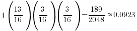 + (13/16)(3/16)(3/16) = 189/2048 approx 0.0923