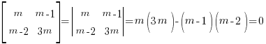 delim{[}{matrix{2}{2}{m m-1 m-2 {3m}}}{]} = delim{|}{matrix{2}{2}{m m-1 m-2 {3m}}}{|} = m(3m)-(m-1)(m-2) = 0
