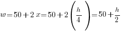 w = 50 + 2x = 50 + 2(h/4) = 50 + h/2