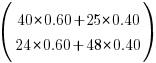 (matrix{2}{1}{40*0.60+25*0.40 24*0.60+48*0.40})