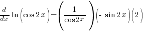 {d/dx}{ln(cos 2x)}= (1/{cos 2x}) (- sin 2x) (2)