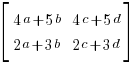 delim{[}{matrix{2}{2}{{4a+5b} {4c+5d} {2a+3b} {2c+3d}}}{]}