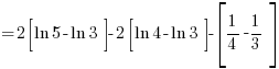 {} = 2 delim{[}{ln 5 - ln 3}{]} - 2 delim{[}{ln 4 - ln 3}{]} - delim{[}{1/4 - 1/3}{]}