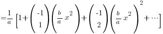 {}={1/a}[1+(matrix{2}{1}{{-1} 1})({b/a}x^2)+(matrix{2}{1}{{-1} 2})({b/a}x^2)^2 + cdots]