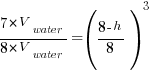 {7*V_water}/{8*V_water} = ({8-h}/8)^3