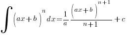 int{}{}{(ax+b)^n} dx = 1/a {(ax+b)^{n+1}}/{n+1} + c