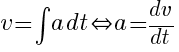 v = int{}{}{a} dt doubleleftright a = dv/dt